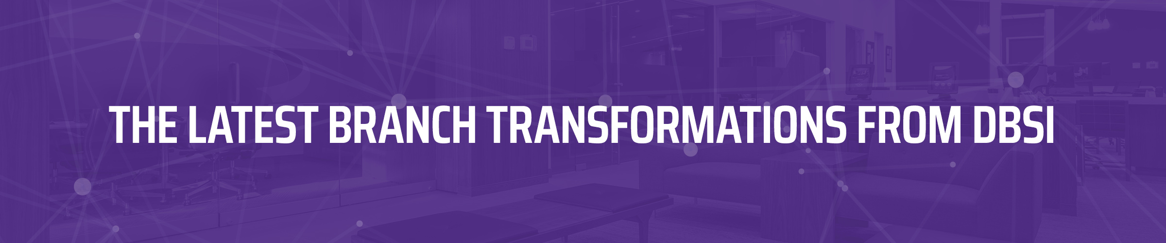 Q2-19, DBSI 2400x500 Top 10 Branch Transformations LP Header